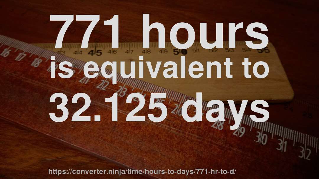 771 hours is equivalent to 32.125 days