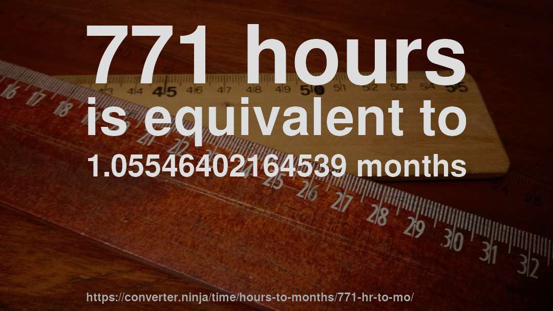 771 hours is equivalent to 1.05546402164539 months