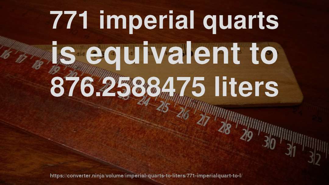 771 imperial quarts is equivalent to 876.2588475 liters