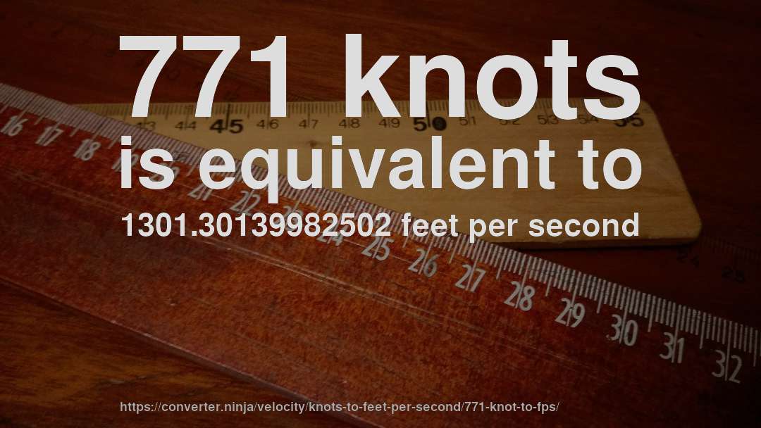 771 knots is equivalent to 1301.30139982502 feet per second
