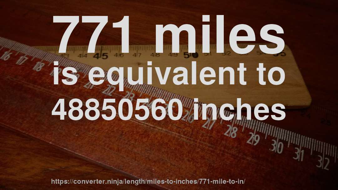 771 miles is equivalent to 48850560 inches