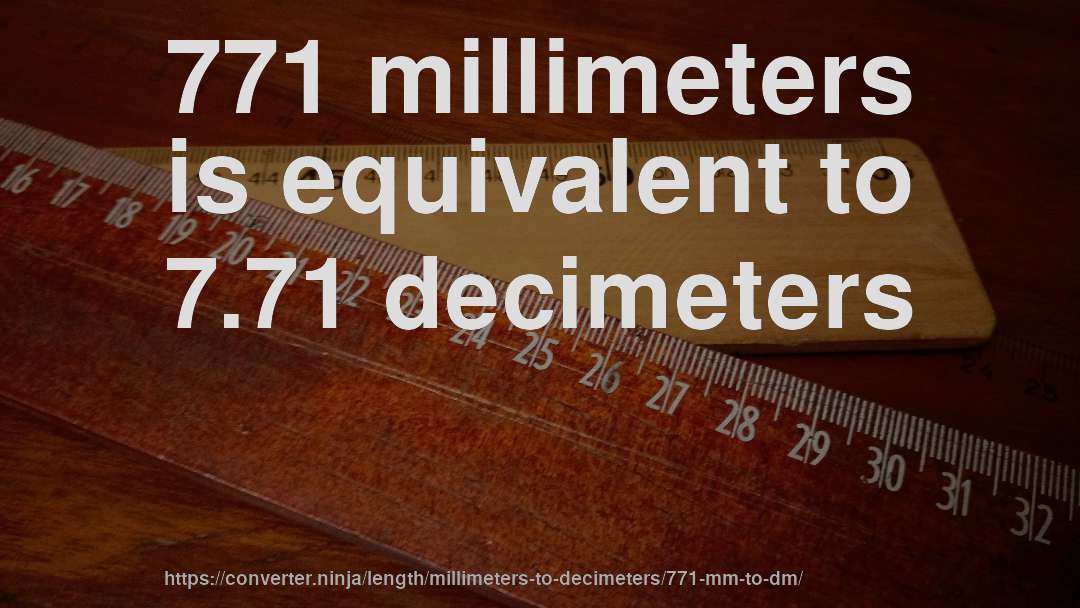 771 millimeters is equivalent to 7.71 decimeters