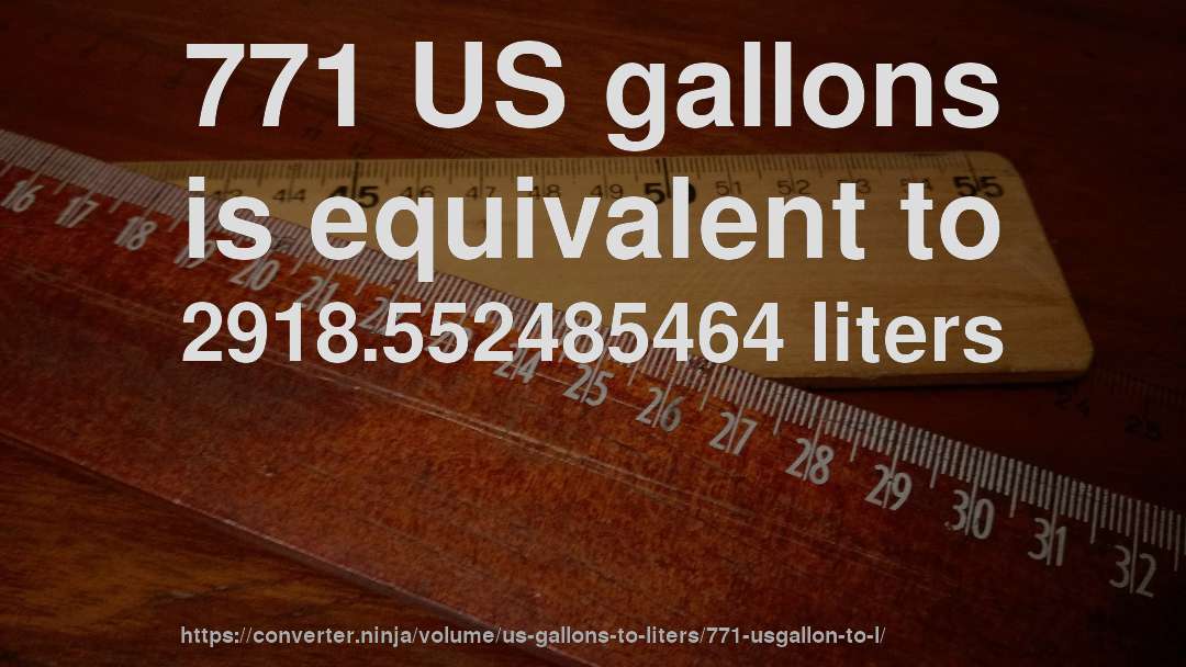 771 US gallons is equivalent to 2918.552485464 liters