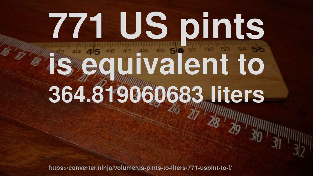 771 US pints is equivalent to 364.819060683 liters