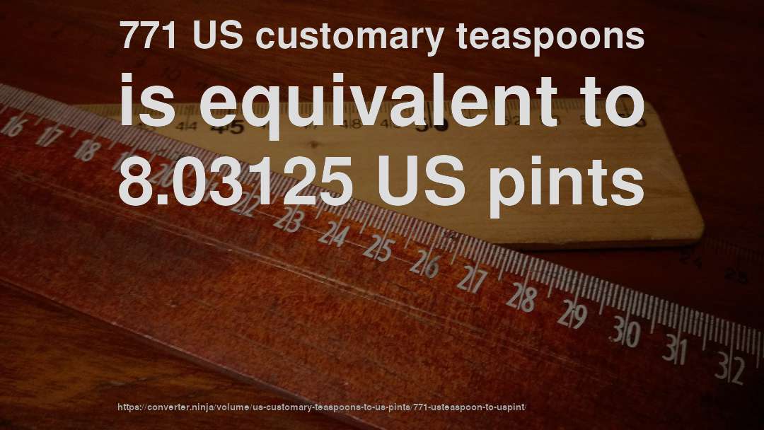 771 US customary teaspoons is equivalent to 8.03125 US pints