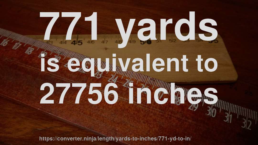771 yards is equivalent to 27756 inches