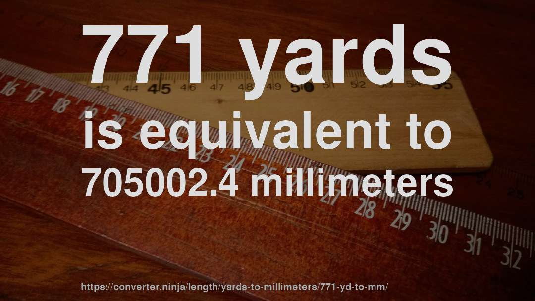 771 yards is equivalent to 705002.4 millimeters