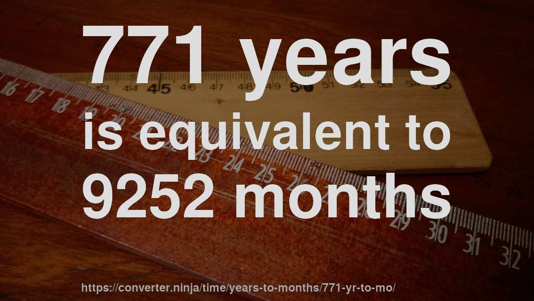 771 years is equivalent to 9252 months