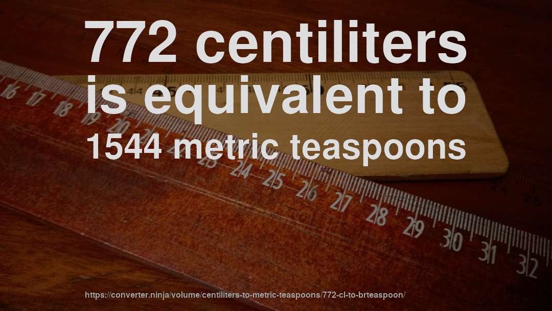 772 centiliters is equivalent to 1544 metric teaspoons