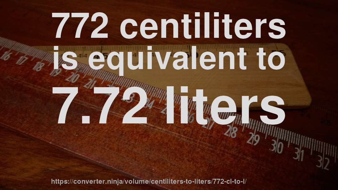 772 centiliters is equivalent to 7.72 liters