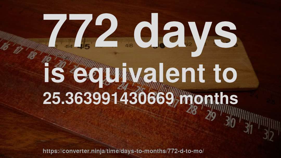 772 days is equivalent to 25.363991430669 months