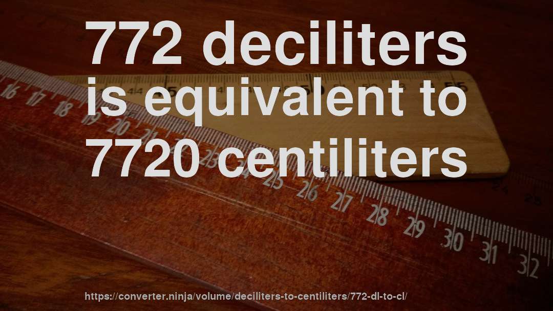 772 deciliters is equivalent to 7720 centiliters
