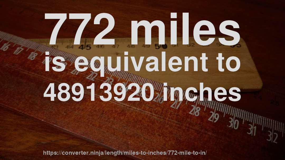772 miles is equivalent to 48913920 inches
