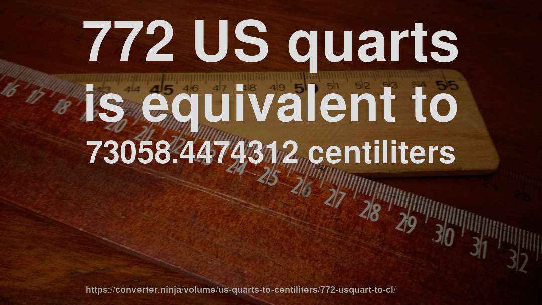 772 US quarts is equivalent to 73058.4474312 centiliters