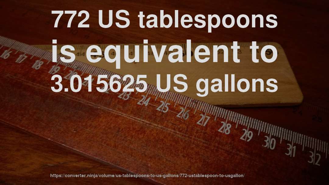 772 US tablespoons is equivalent to 3.015625 US gallons