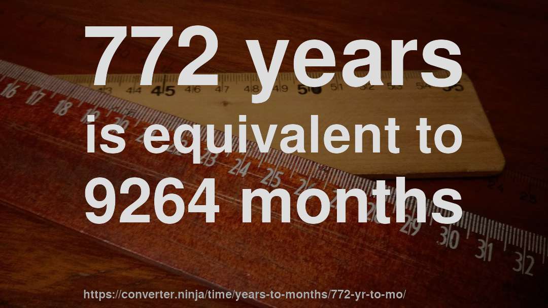 772 years is equivalent to 9264 months