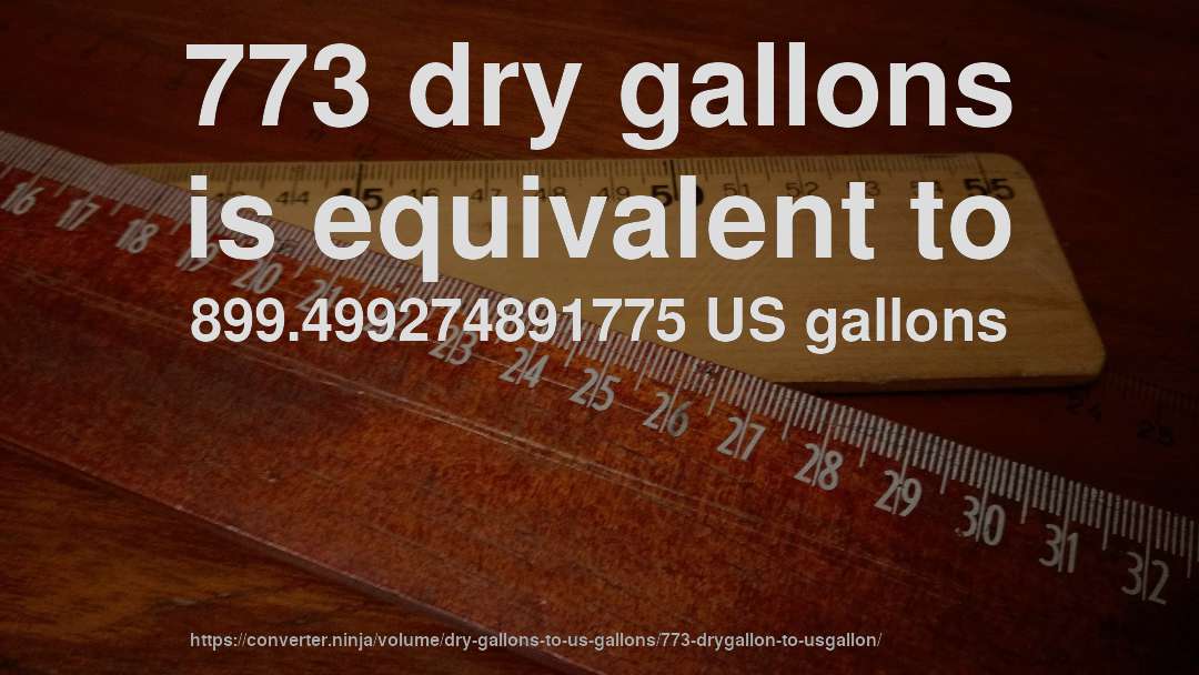 773 dry gallons is equivalent to 899.499274891775 US gallons