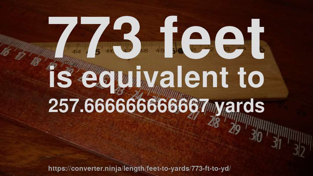 773 feet is equivalent to 257.666666666667 yards