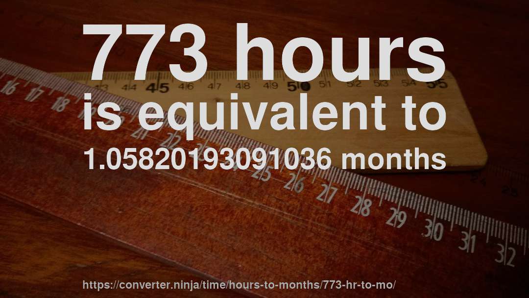 773 hours is equivalent to 1.05820193091036 months