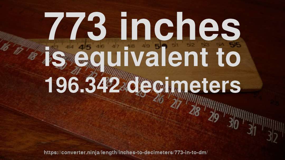 773 inches is equivalent to 196.342 decimeters