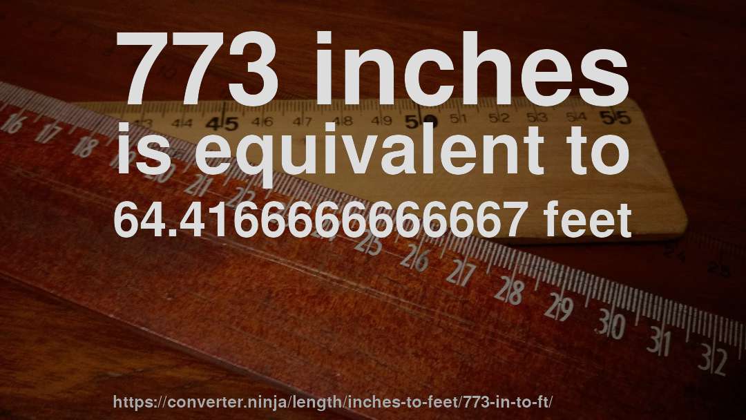 773 inches is equivalent to 64.4166666666667 feet