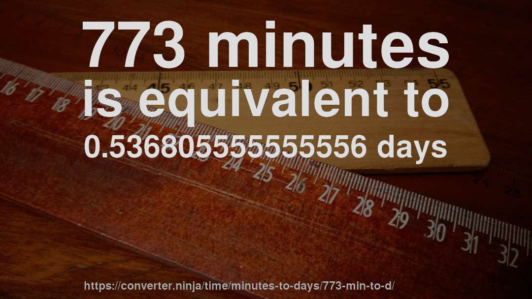 773 minutes is equivalent to 0.536805555555556 days