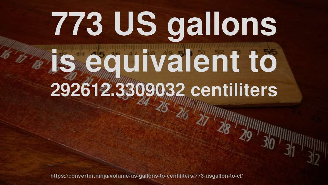 773 US gallons is equivalent to 292612.3309032 centiliters