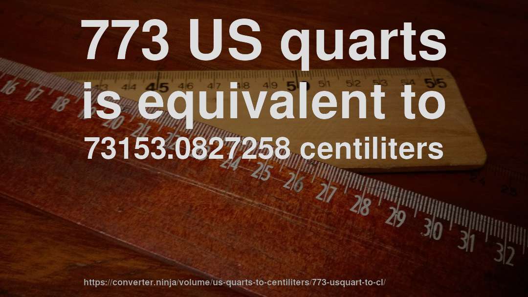 773 US quarts is equivalent to 73153.0827258 centiliters