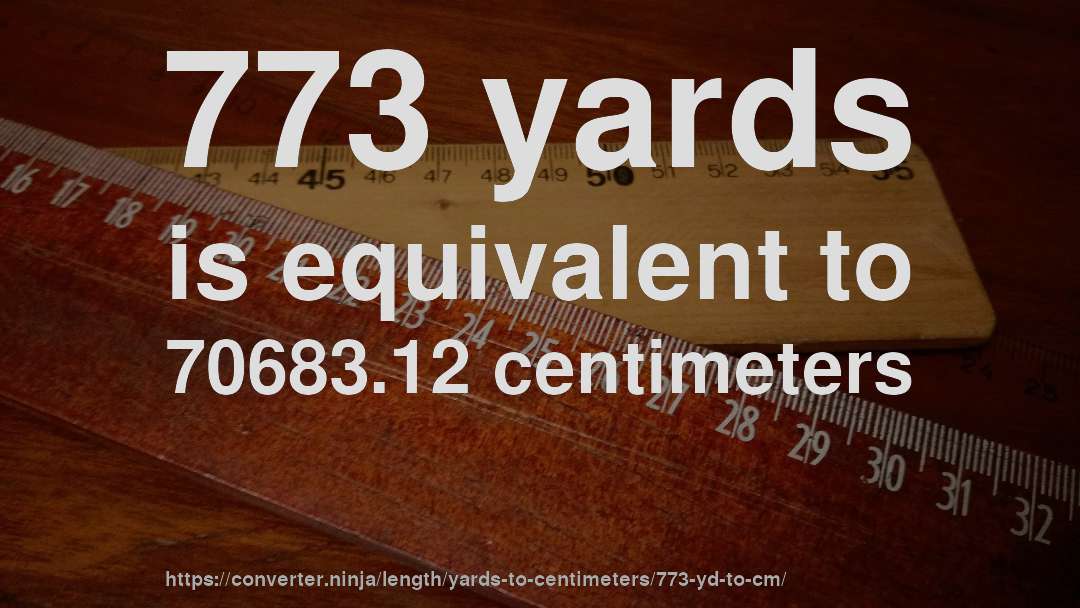 773 yards is equivalent to 70683.12 centimeters
