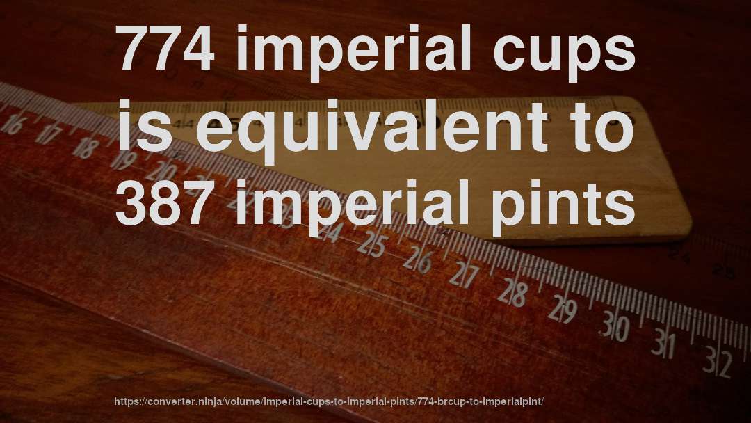 774 imperial cups is equivalent to 387 imperial pints