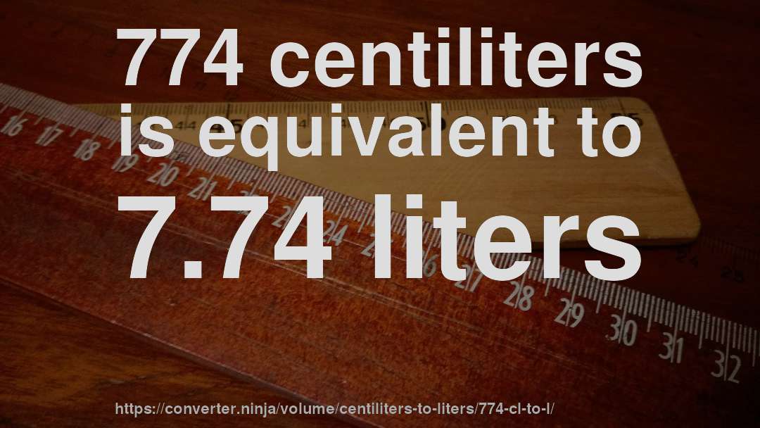 774 centiliters is equivalent to 7.74 liters