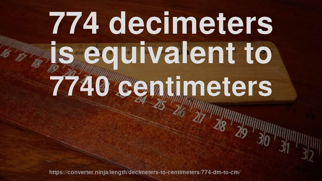 774 decimeters is equivalent to 7740 centimeters