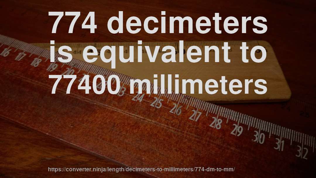 774 decimeters is equivalent to 77400 millimeters