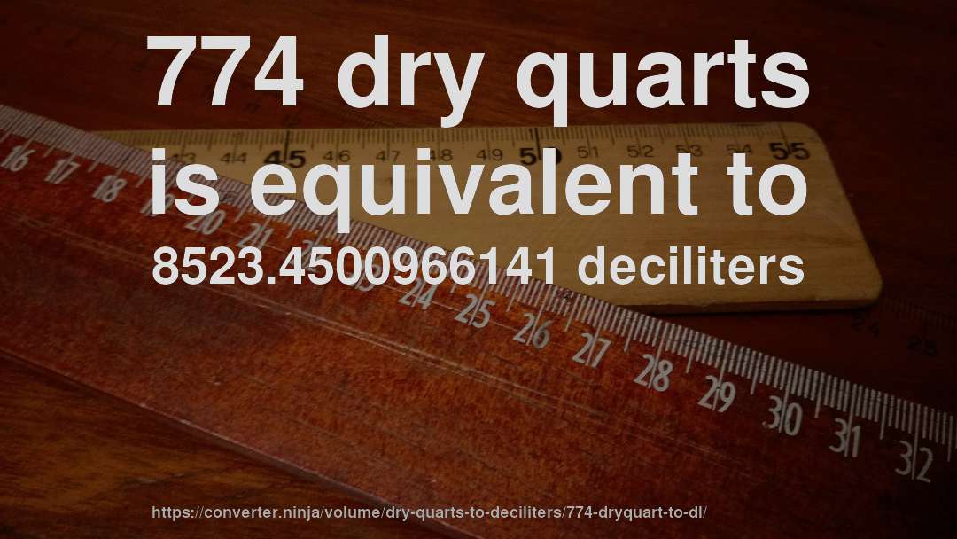 774 dry quarts is equivalent to 8523.4500966141 deciliters