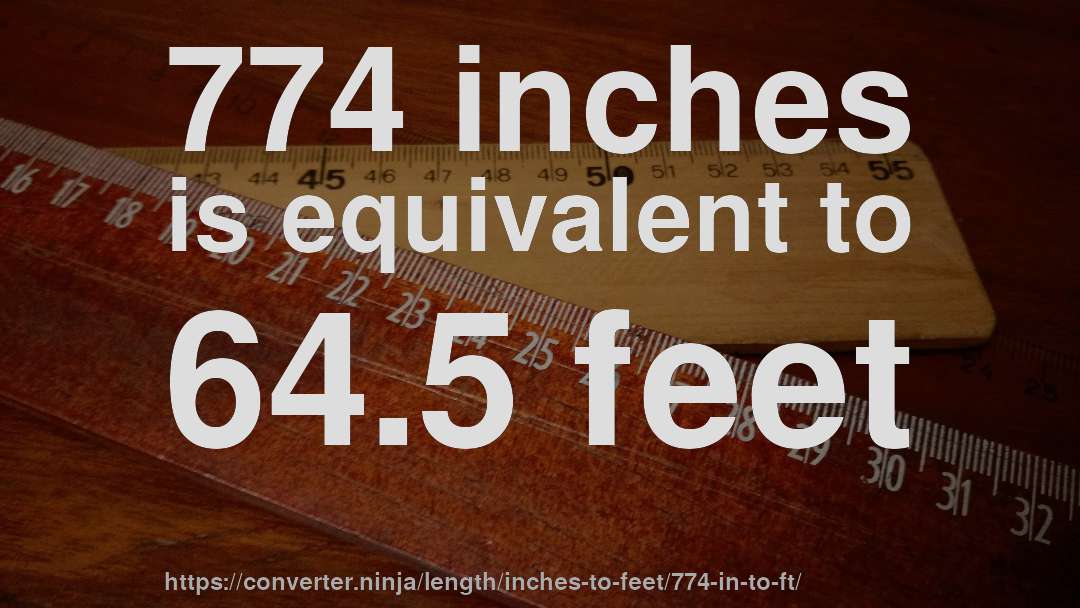 774 inches is equivalent to 64.5 feet