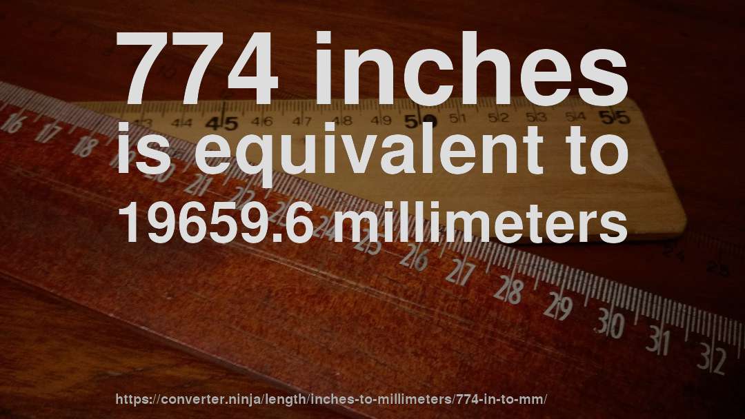 774 inches is equivalent to 19659.6 millimeters