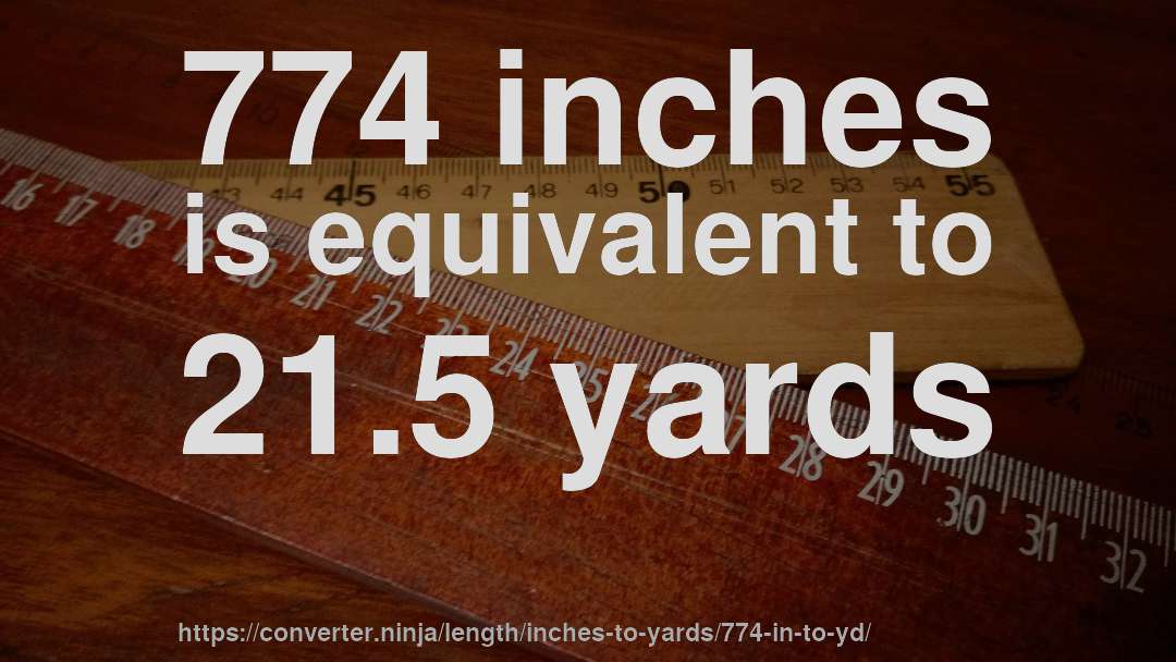 774 inches is equivalent to 21.5 yards
