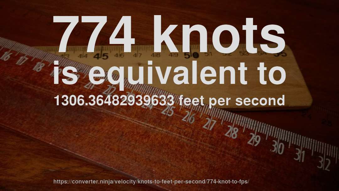774 knots is equivalent to 1306.36482939633 feet per second