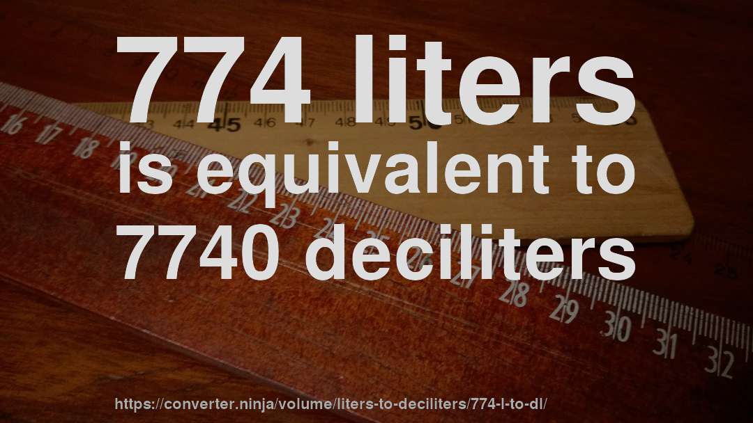 774 liters is equivalent to 7740 deciliters