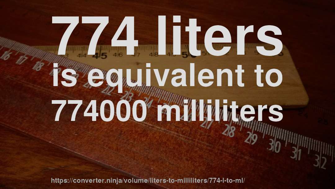 774 liters is equivalent to 774000 milliliters