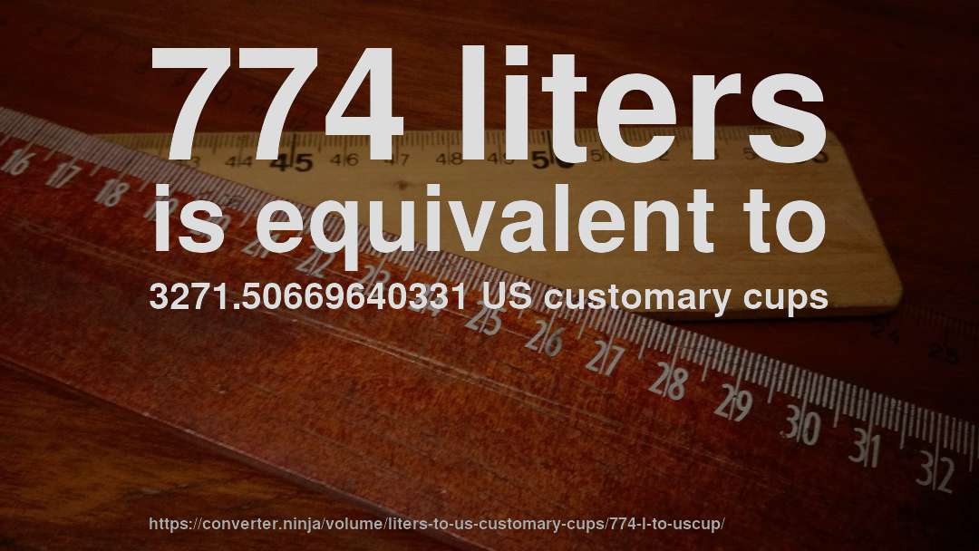 774 liters is equivalent to 3271.50669640331 US customary cups