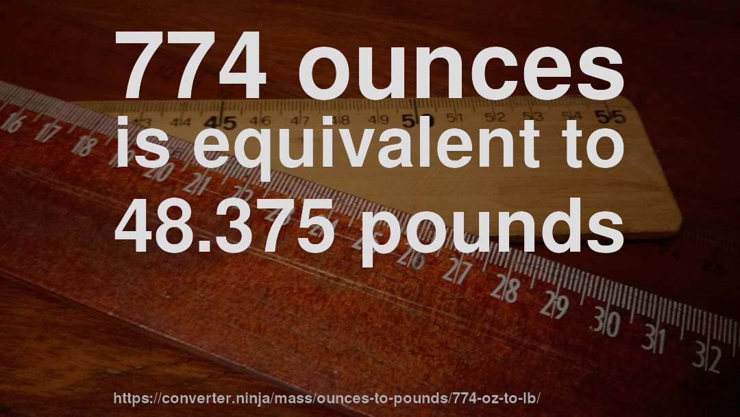 774 ounces is equivalent to 48.375 pounds