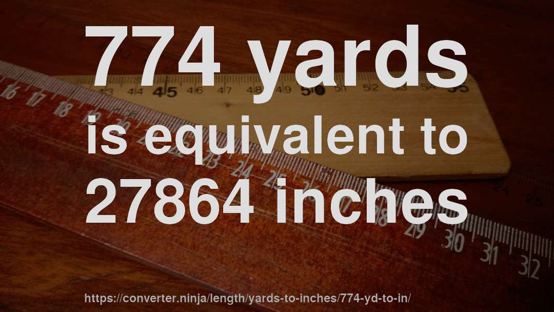 774 yards is equivalent to 27864 inches