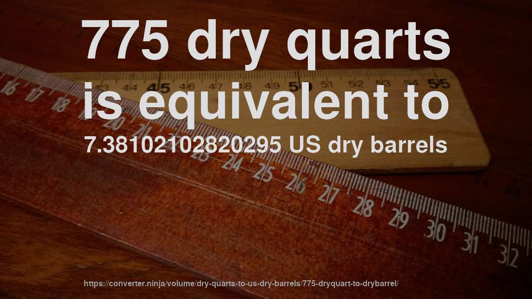 775 dry quarts is equivalent to 7.38102102820295 US dry barrels