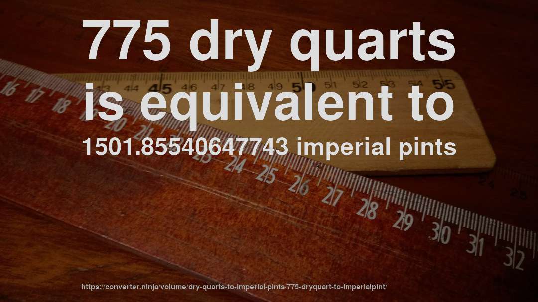 775 dry quarts is equivalent to 1501.85540647743 imperial pints