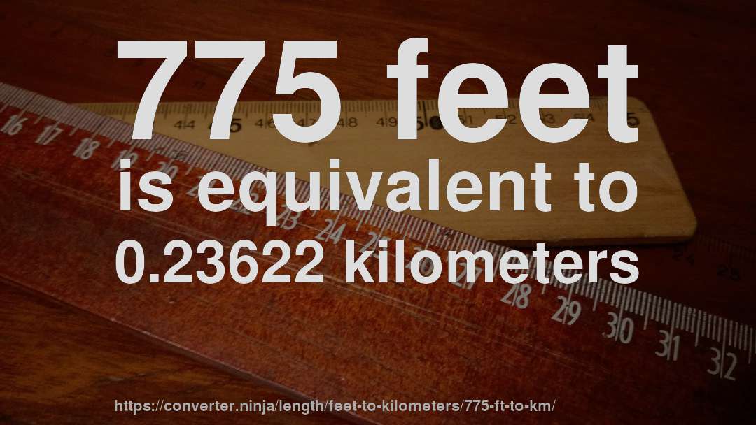 775 feet is equivalent to 0.23622 kilometers