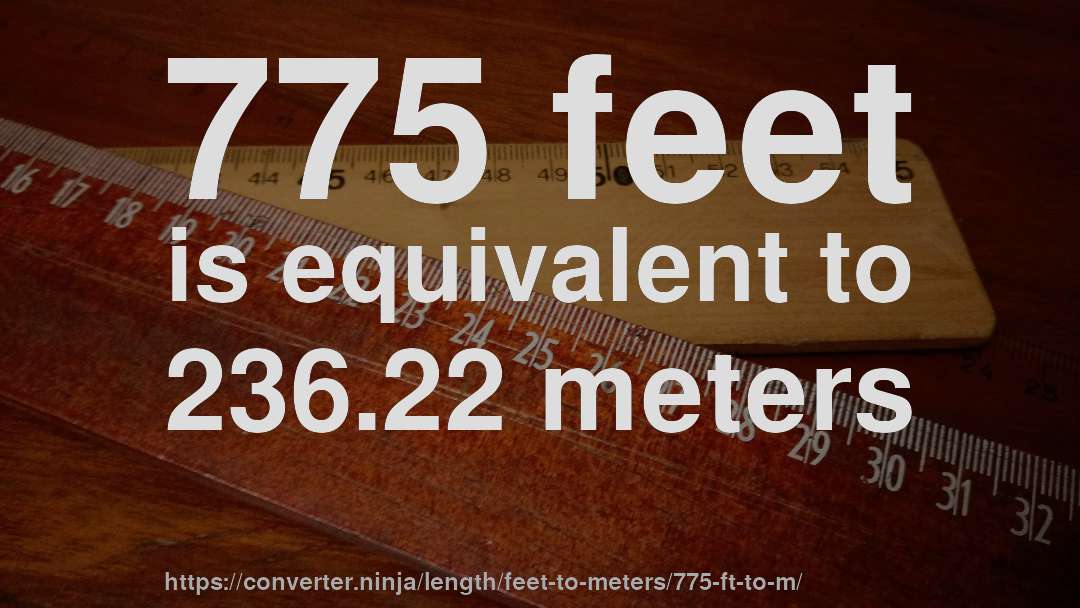 775 feet is equivalent to 236.22 meters