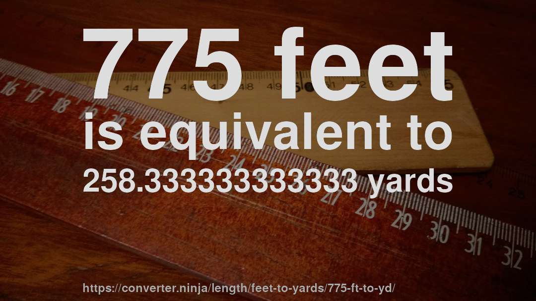 775 feet is equivalent to 258.333333333333 yards