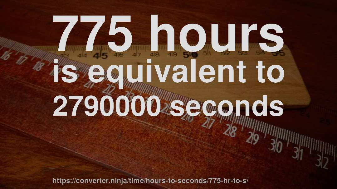 775 hours is equivalent to 2790000 seconds