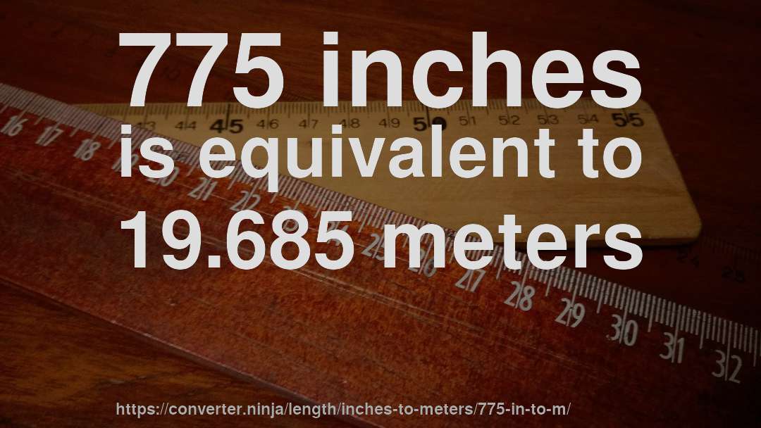 775 inches is equivalent to 19.685 meters